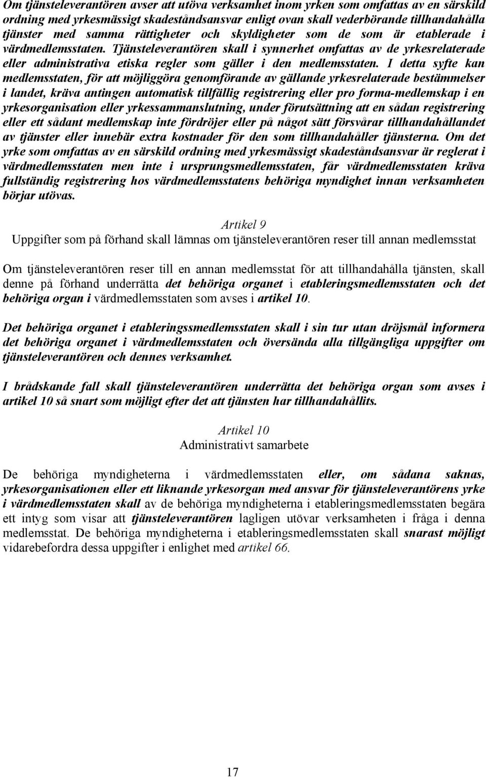 Tjänsteleverantören skall i synnerhet omfattas av de yrkesrelaterade eller administrativa etiska regler som gäller i den medlemsstaten.