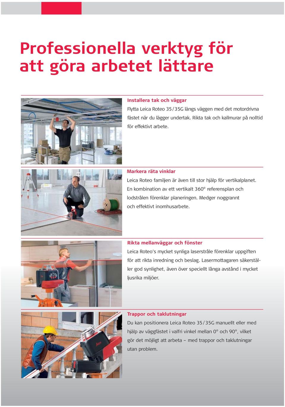 En kombination av ett vertikalt 360 referensplan och lodstrålen förenklar planeringen. Medger noggrannt och effektivt inomhusarbete.