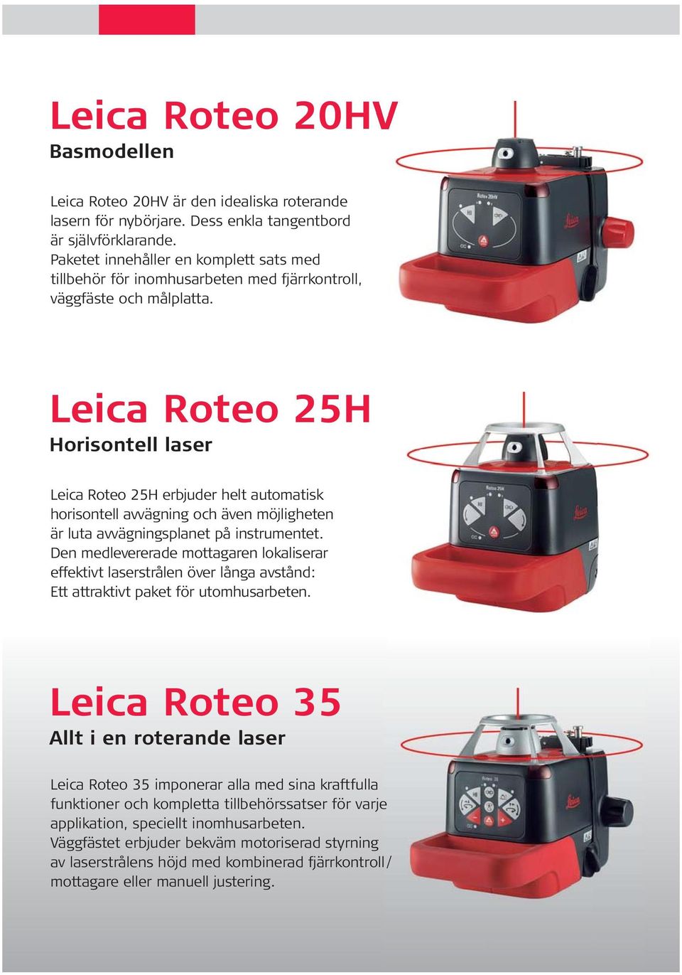 Leica Roteo 25H Horisontell laser Leica Roteo 25H erbjuder helt automatisk horisontell avvägning och även möjligheten är luta avvägningsplanet på instrumentet.