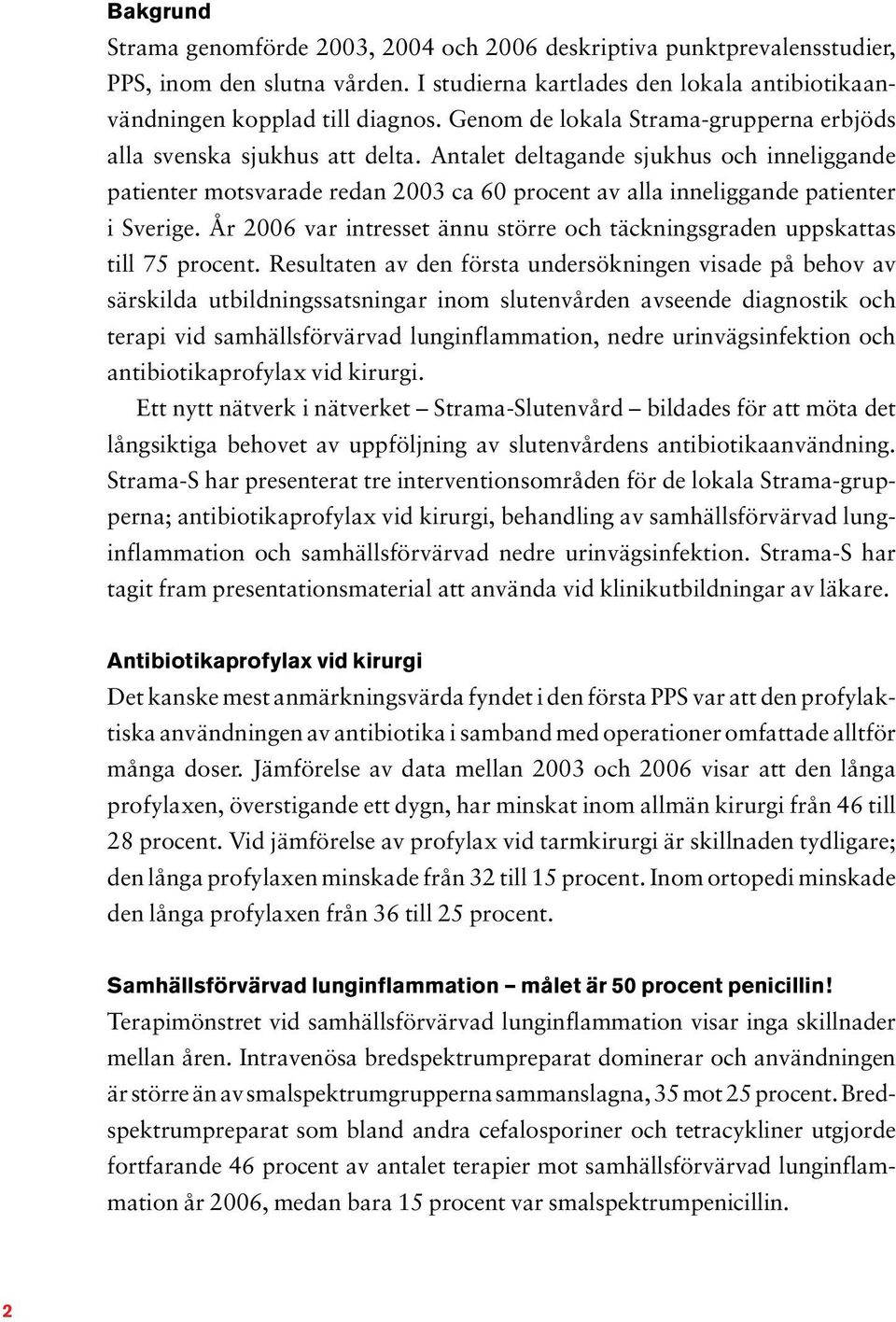 Antalet deltagande sjukhus och inneliggande patienter motsvarade redan 2003 ca 60 procent av alla inneliggande patienter i Sverige.