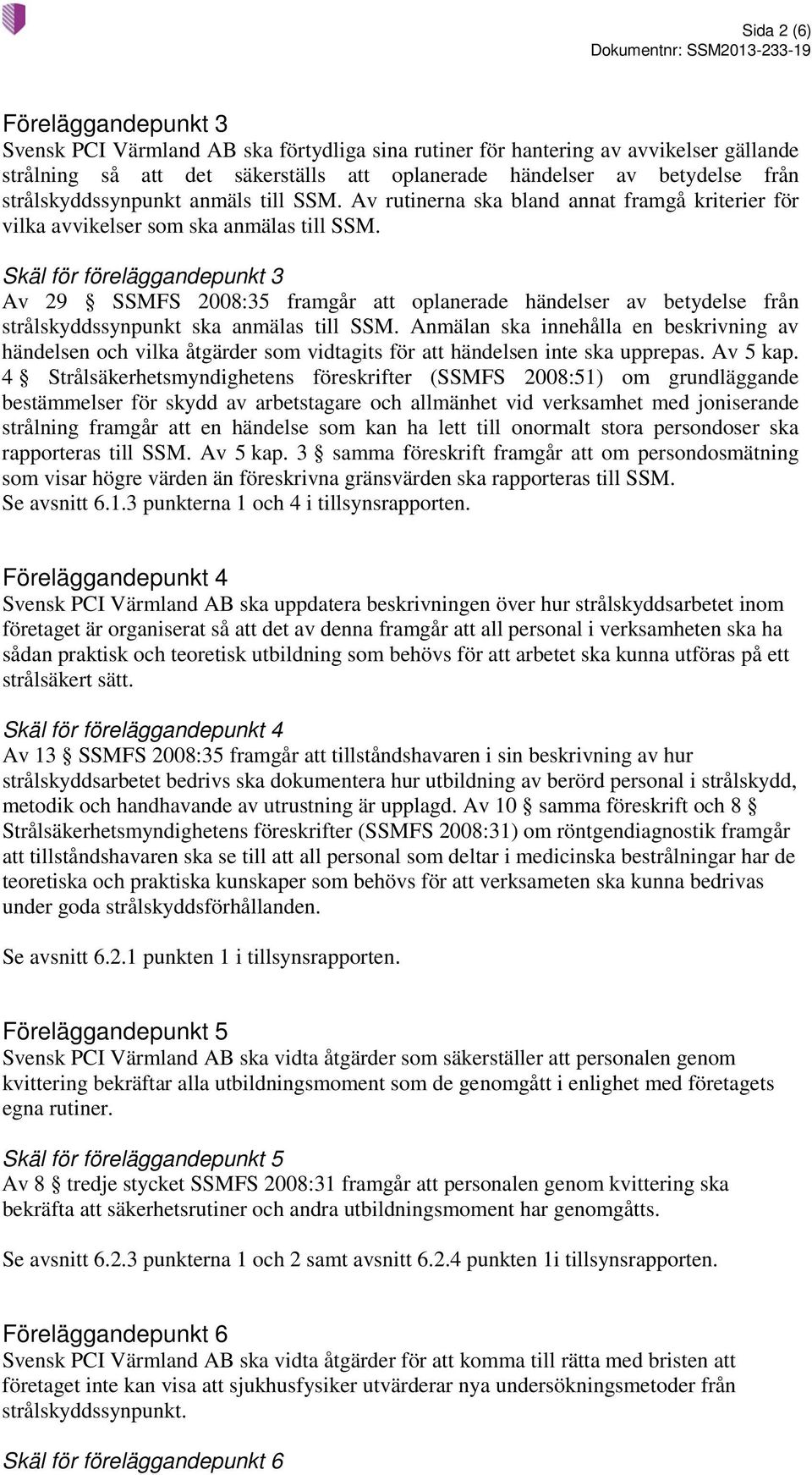 Skäl för föreläggandepunkt 3 Av 29 SSMFS 2008:35 framgår att oplanerade händelser av betydelse från strålskyddssynpunkt ska anmälas till SSM.