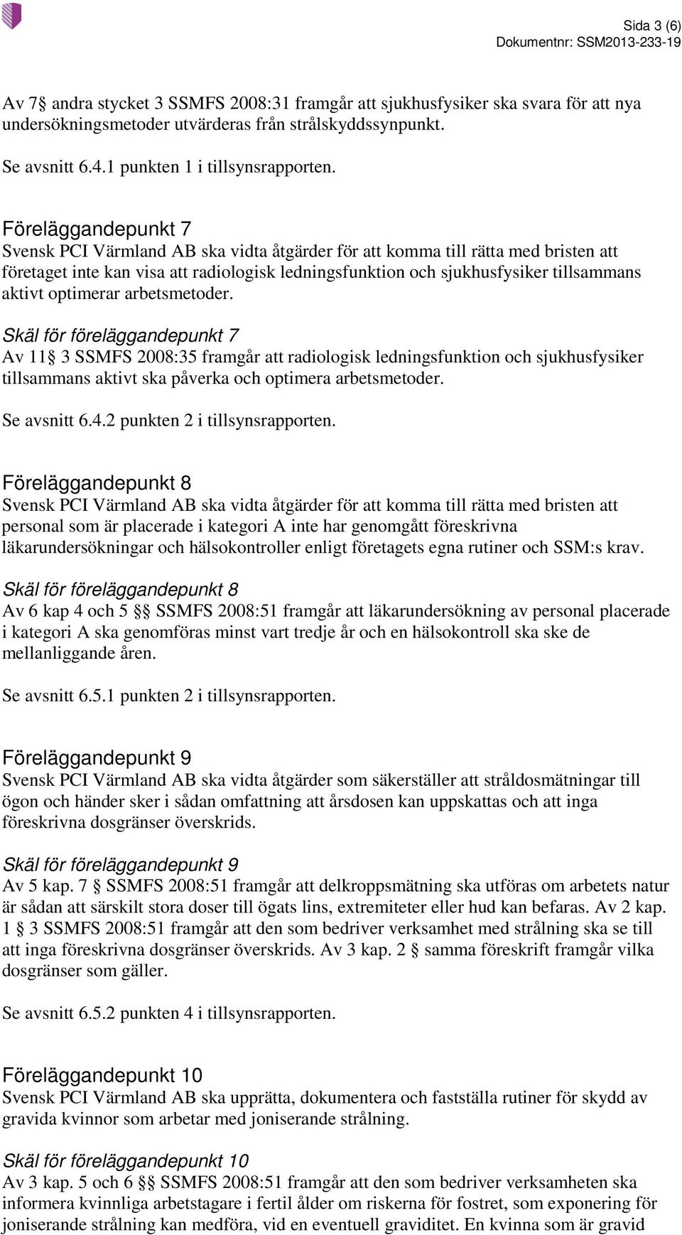 optimerar arbetsmetoder. Skäl för föreläggandepunkt 7 Av 11 3 SSMFS 2008:35 framgår att radiologisk ledningsfunktion och sjukhusfysiker tillsammans aktivt ska påverka och optimera arbetsmetoder.