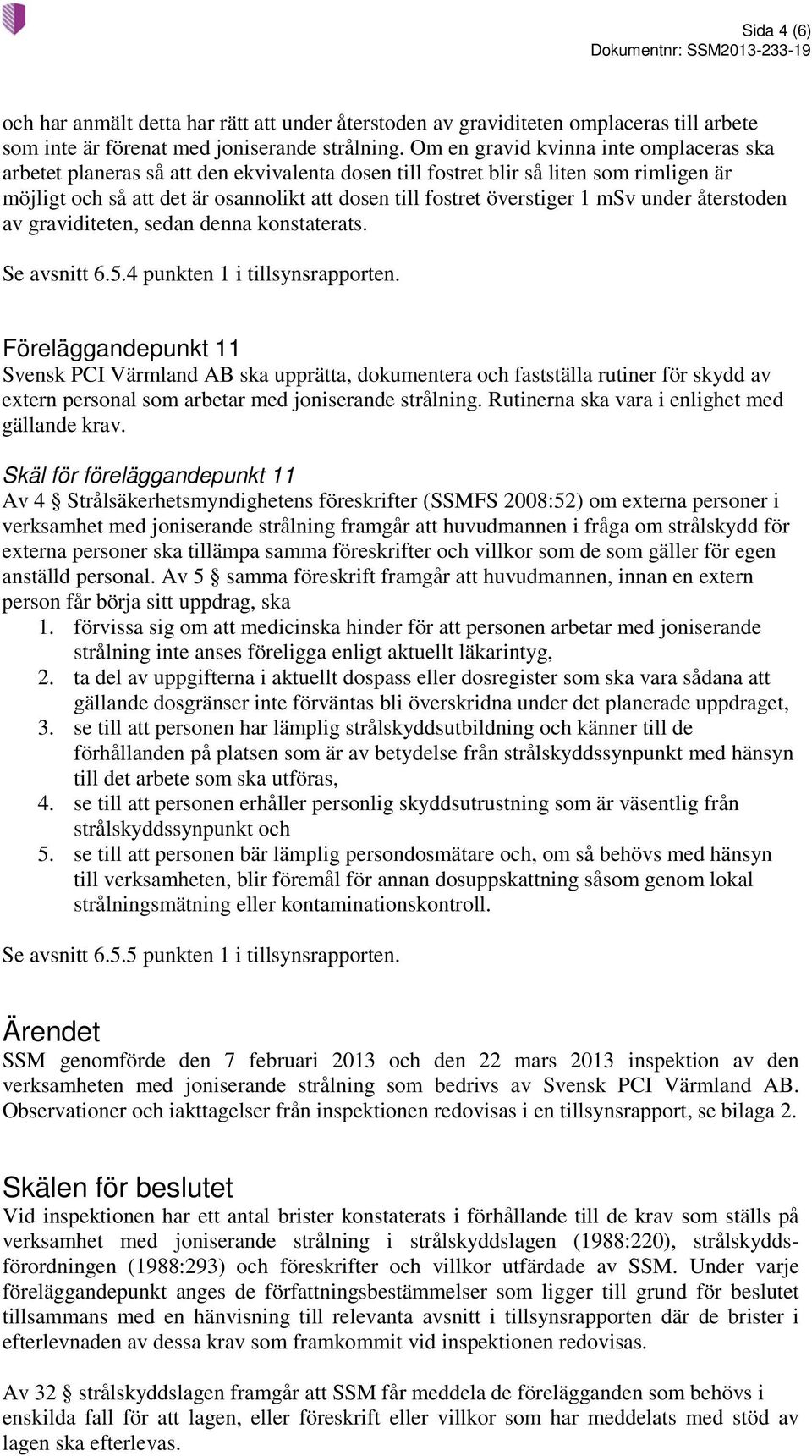 1 msv under återstoden av graviditeten, sedan denna konstaterats. Se avsnitt 6.5.4 punkten 1 i tillsynsrapporten.