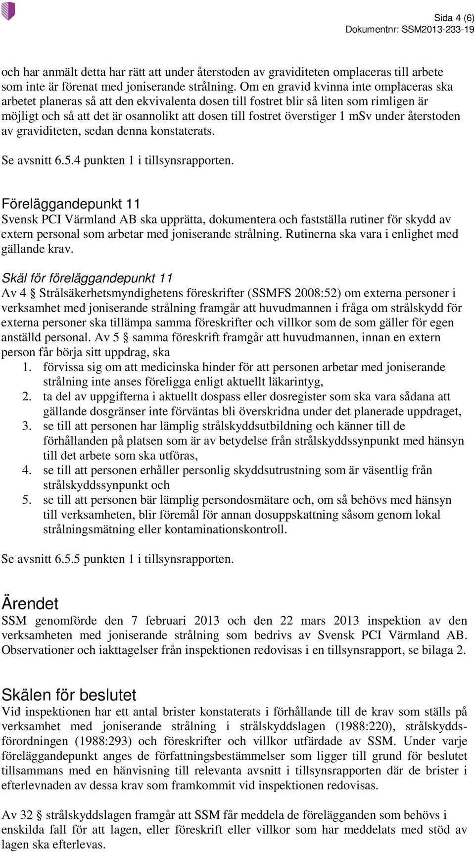 1 msv under återstoden av graviditeten, sedan denna konstaterats. Se avsnitt 6.5.4 punkten 1 i tillsynsrapporten.