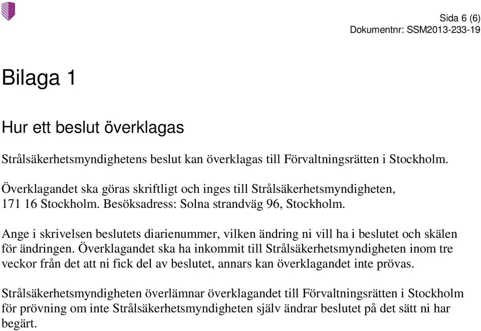 Ange i skrivelsen beslutets diarienummer, vilken ändring ni vill ha i beslutet och skälen för ändringen.