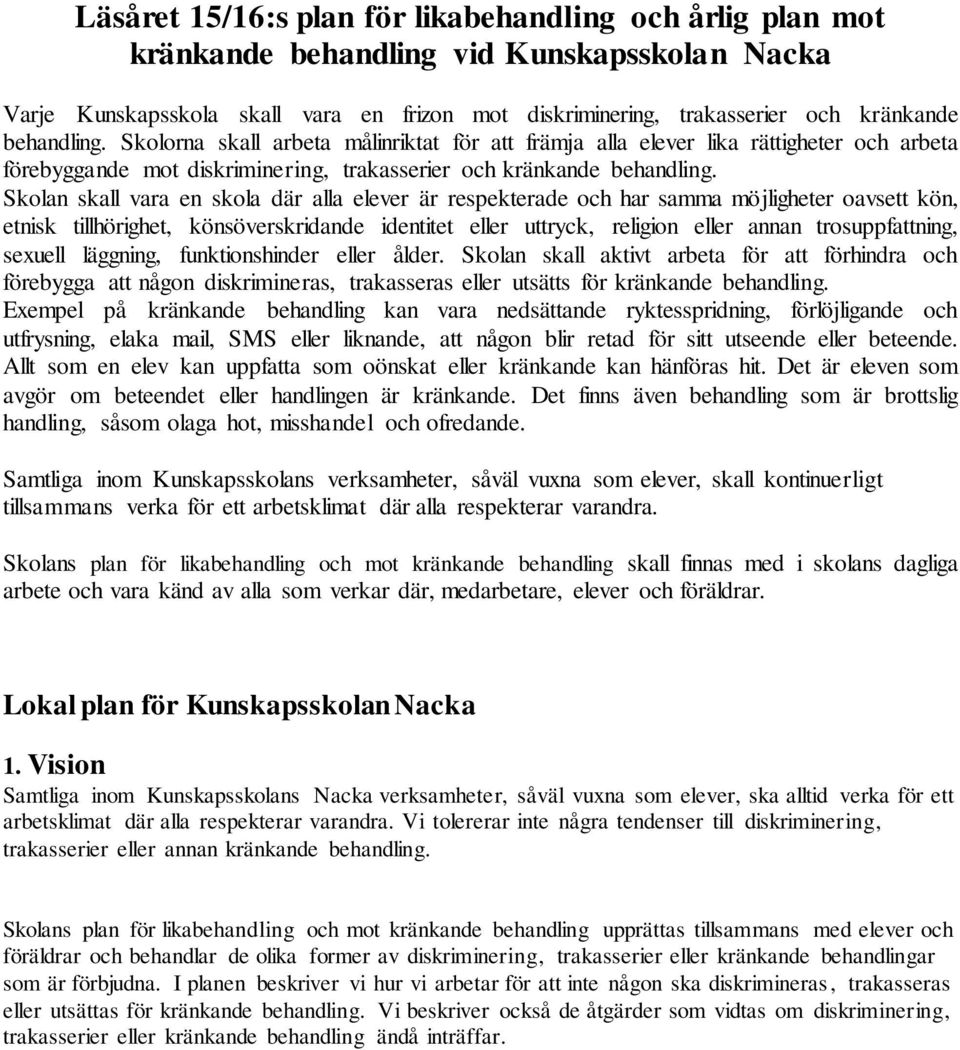 Skolan skall vara en skola där alla elever är respekterade och har samma möjligheter oavsett kön, etnisk tillhörighet, könsöverskridande identitet eller uttryck, religion eller annan trosuppfattning,