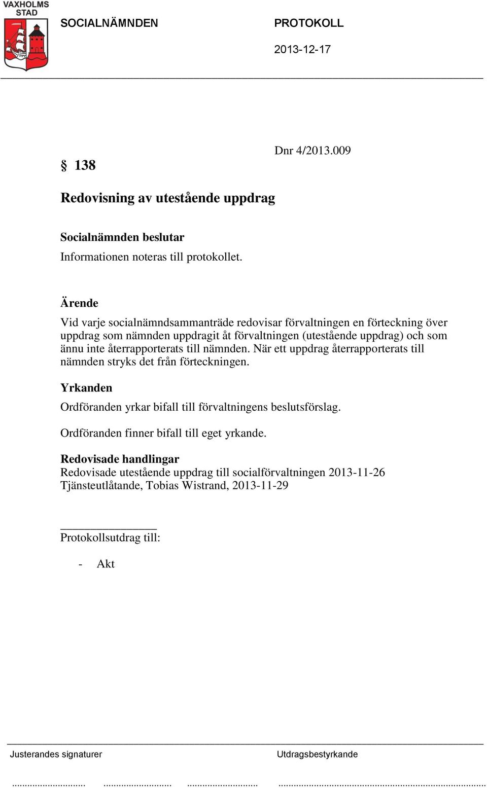 uppdrag) och som ännu inte återrapporterats till nämnden. När ett uppdrag återrapporterats till nämnden stryks det från förteckningen.