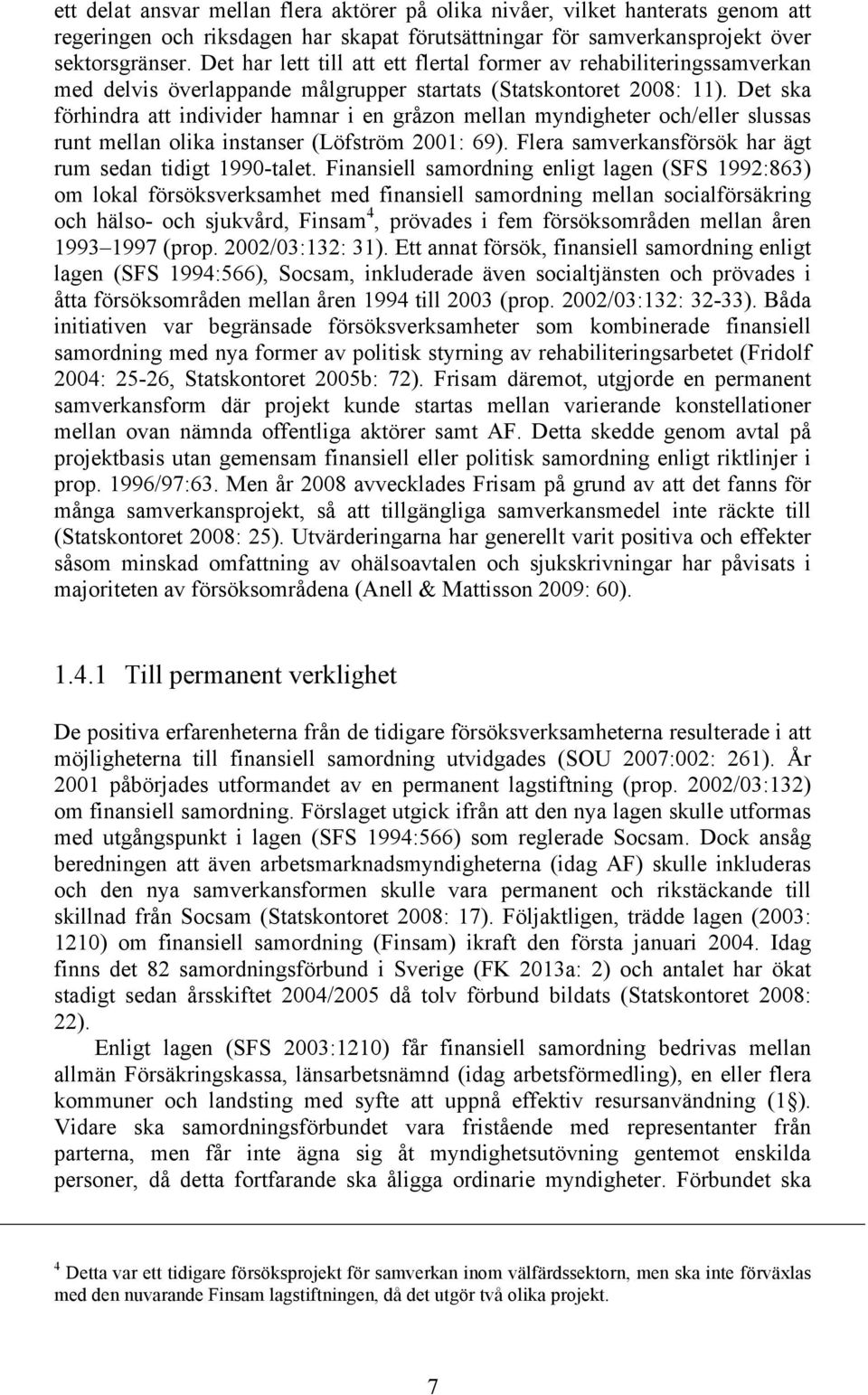 Det ska förhindra att individer hamnar i en gråzon mellan myndigheter och/eller slussas runt mellan olika instanser (Löfström 2001: 69). Flera samverkansförsök har ägt rum sedan tidigt 1990-talet.