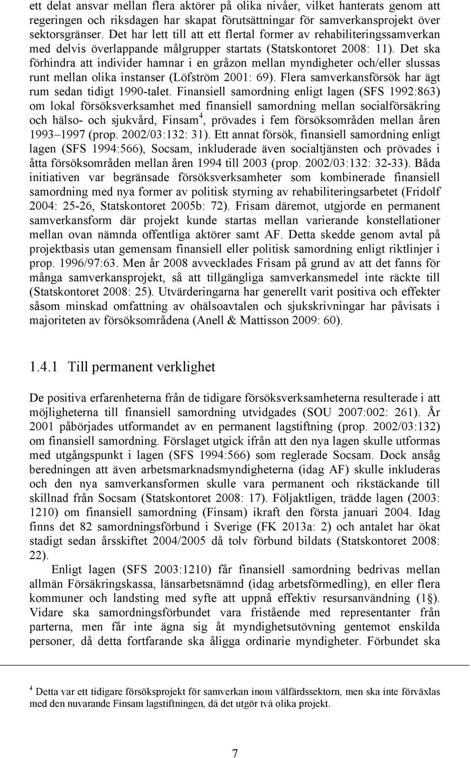 Det ska förhindra att individer hamnar i en gråzon mellan myndigheter och/eller slussas runt mellan olika instanser (Löfström 2001: 69). Flera samverkansförsök har ägt rum sedan tidigt 1990-talet.