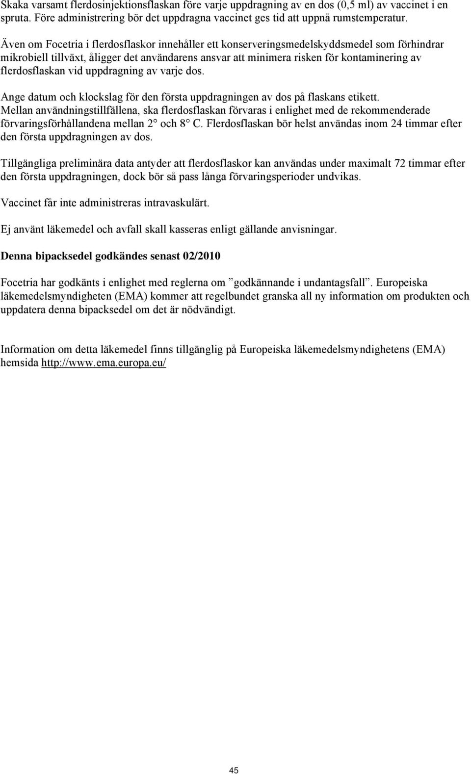 flerdosflaskan vid uppdragning av varje dos. Ange datum och klockslag för den första uppdragningen av dos på flaskans etikett.