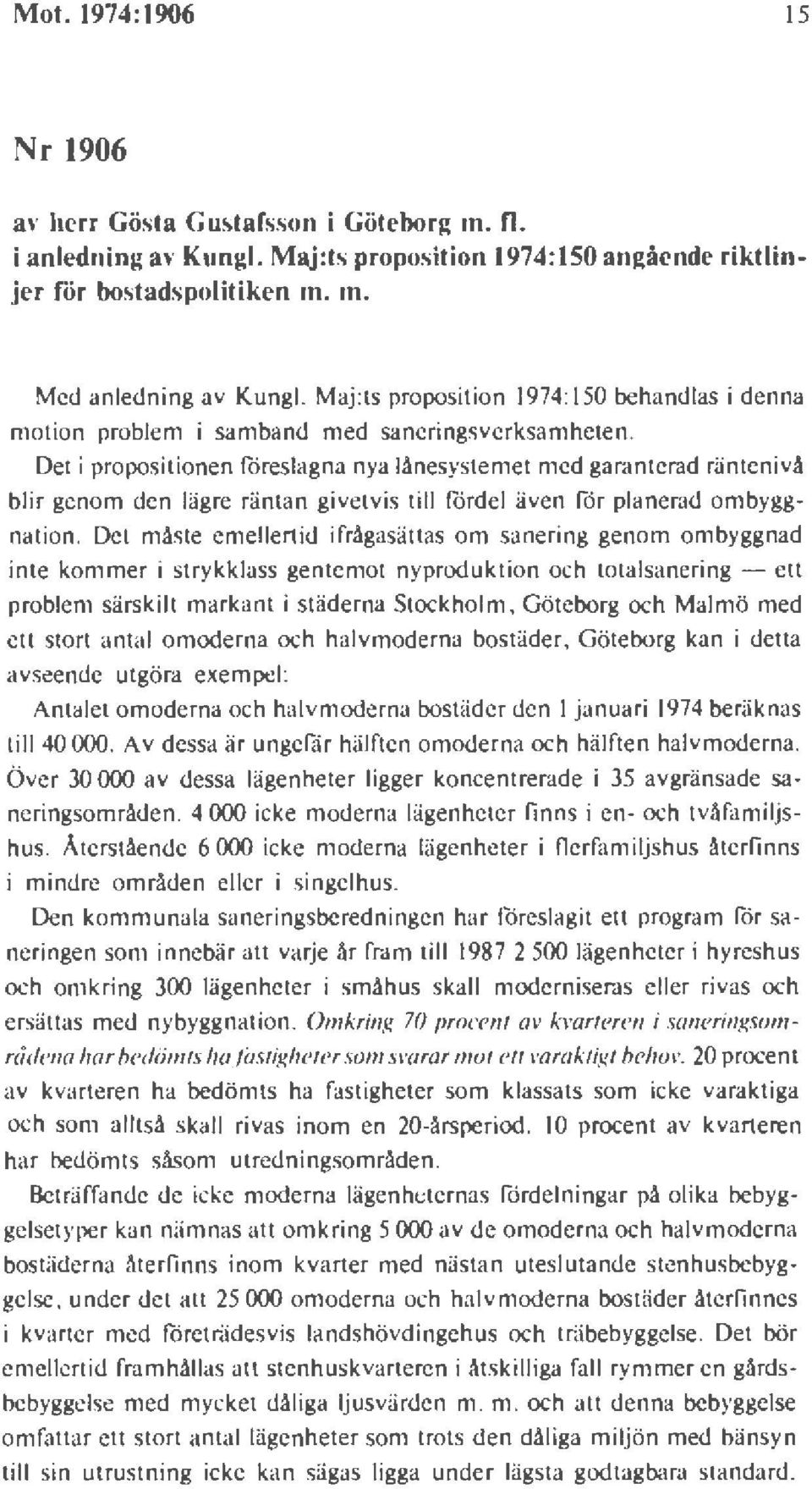 Det i proposi tionen föreslagna nya lånesystemet med garanterad räntenivå blir genom den lägre räntan givetvis till fördel även för planerad ombyggnation.