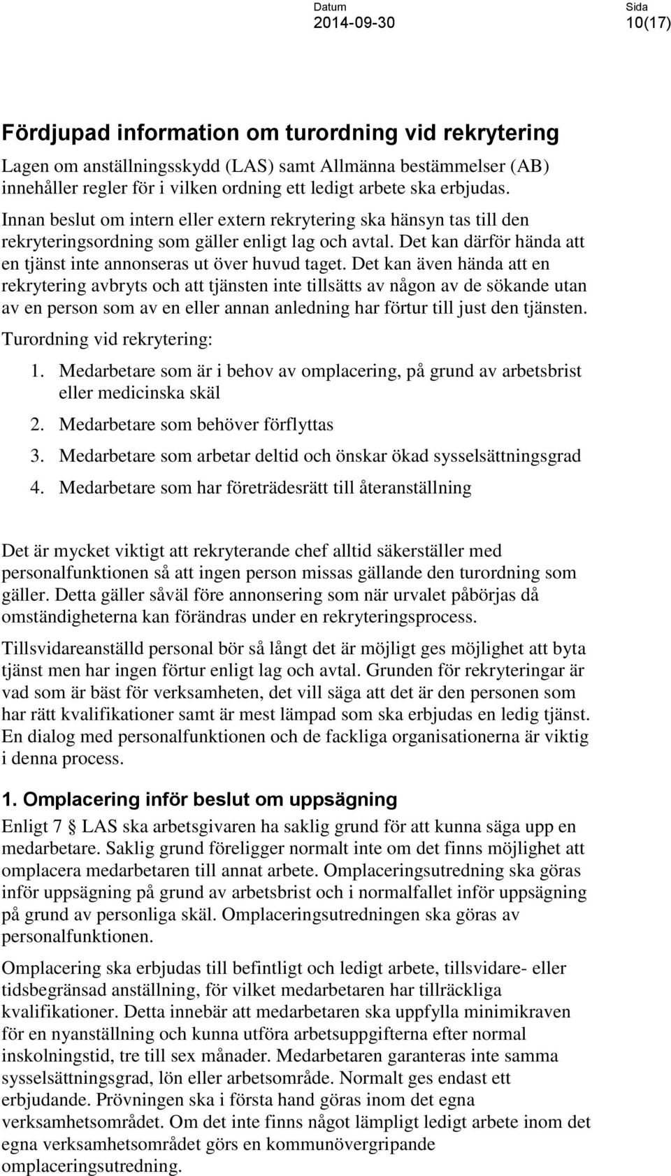 Det kan även hända att en rekrytering avbryts och att tjänsten inte tillsätts av någon av de sökande utan av en person som av en eller annan anledning har förtur till just den tjänsten.