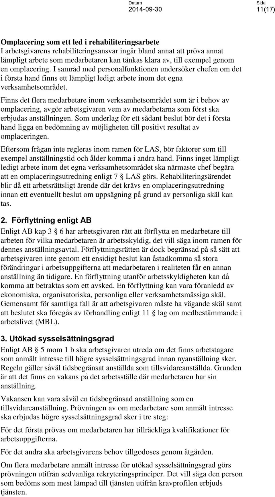 Finns det flera medarbetare inom verksamhetsområdet som är i behov av omplacering, avgör arbetsgivaren vem av medarbetarna som först ska erbjudas anställningen.