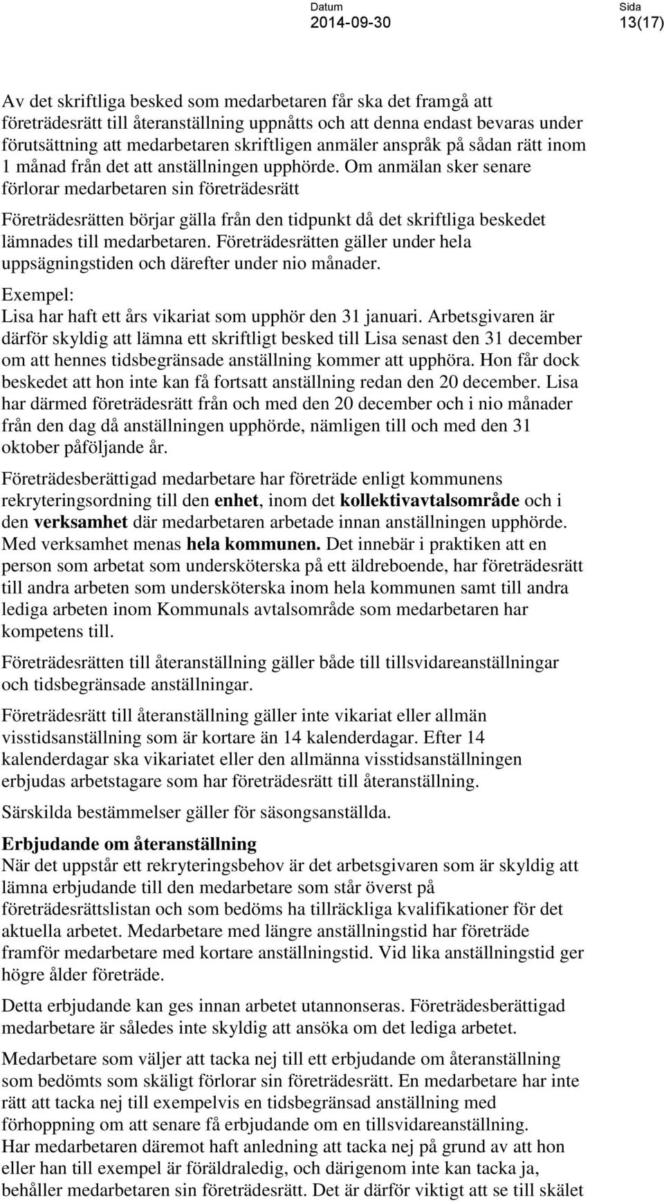 Om anmälan sker senare förlorar medarbetaren sin företrädesrätt Företrädesrätten börjar gälla från den tidpunkt då det skriftliga beskedet lämnades till medarbetaren.