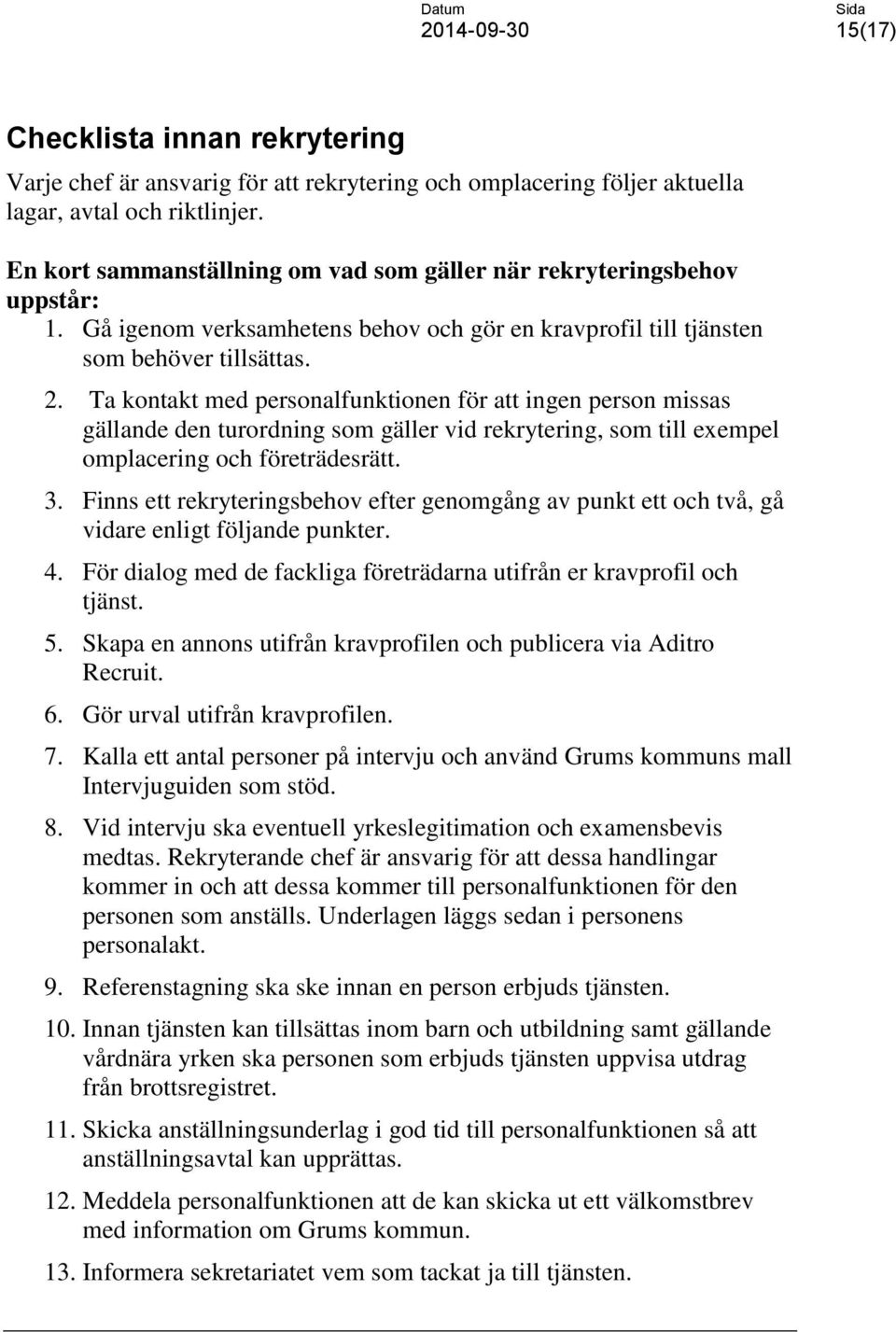 Ta kontakt med personalfunktionen för att ingen person missas gällande den turordning som gäller vid rekrytering, som till exempel omplacering och företrädesrätt. 3.