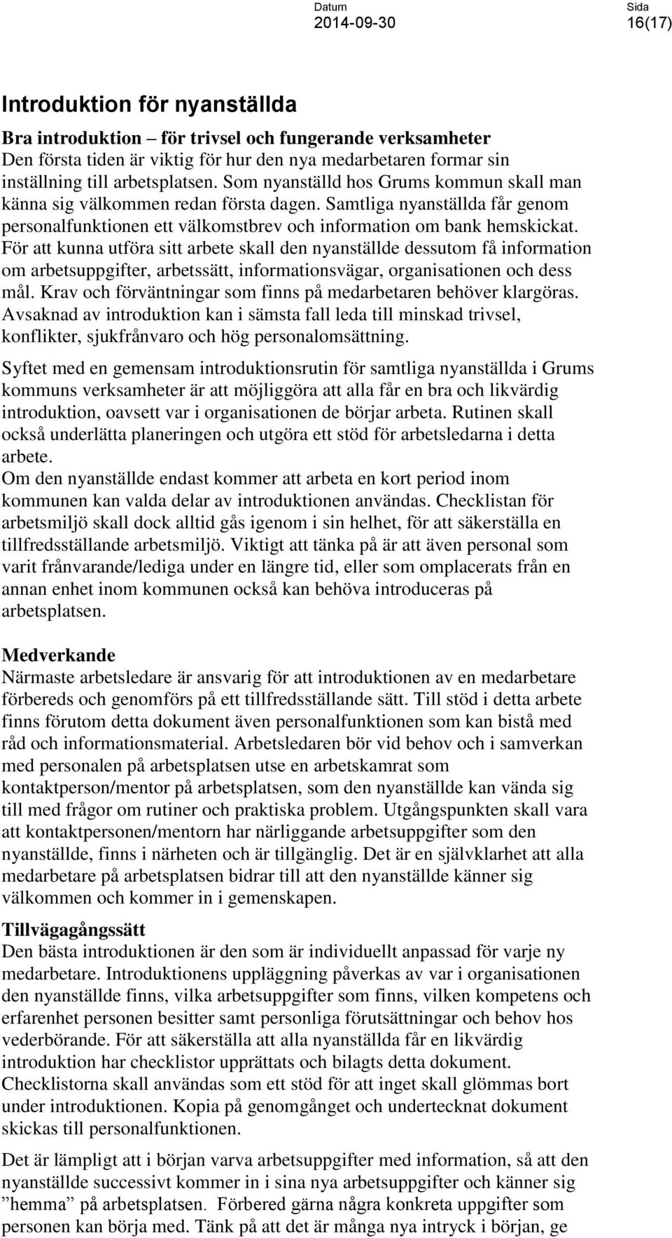 För att kunna utföra sitt arbete skall den nyanställde dessutom få information om arbetsuppgifter, arbetssätt, informationsvägar, organisationen och dess mål.