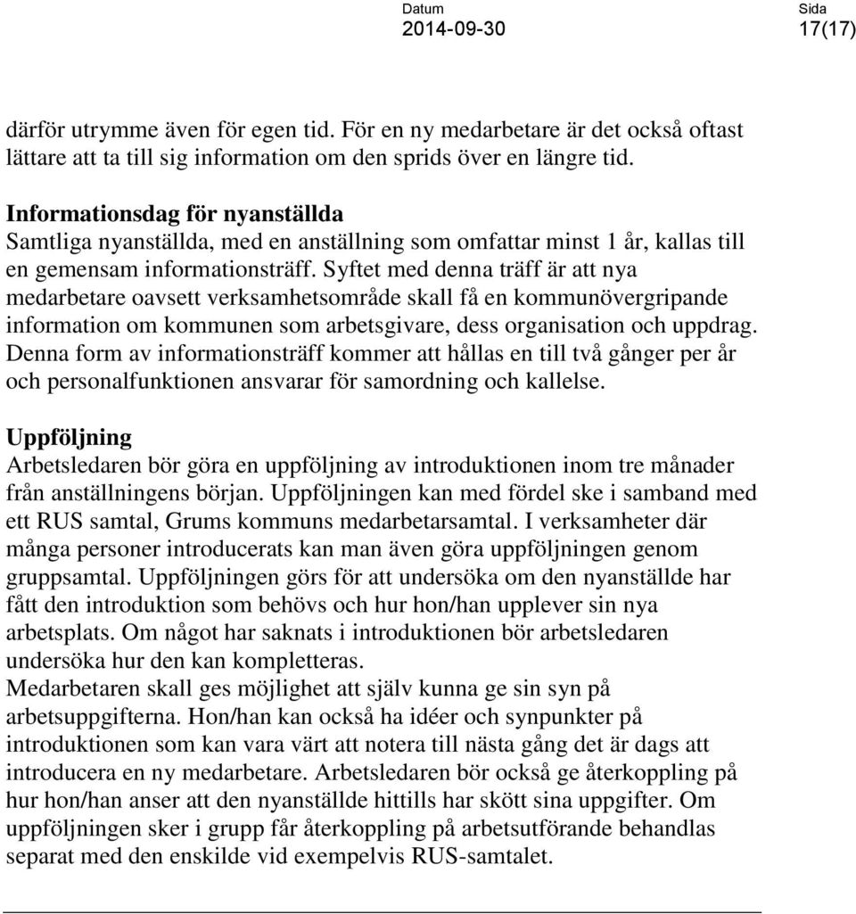 Syftet med denna träff är att nya medarbetare oavsett verksamhetsområde skall få en kommunövergripande information om kommunen som arbetsgivare, dess organisation och uppdrag.
