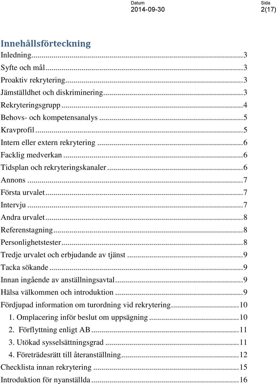 .. 8 Personlighetstester... 8 Tredje urvalet och erbjudande av tjänst... 9 Tacka sökande... 9 Innan ingående av anställningsavtal... 9 Hälsa välkommen och introduktion.