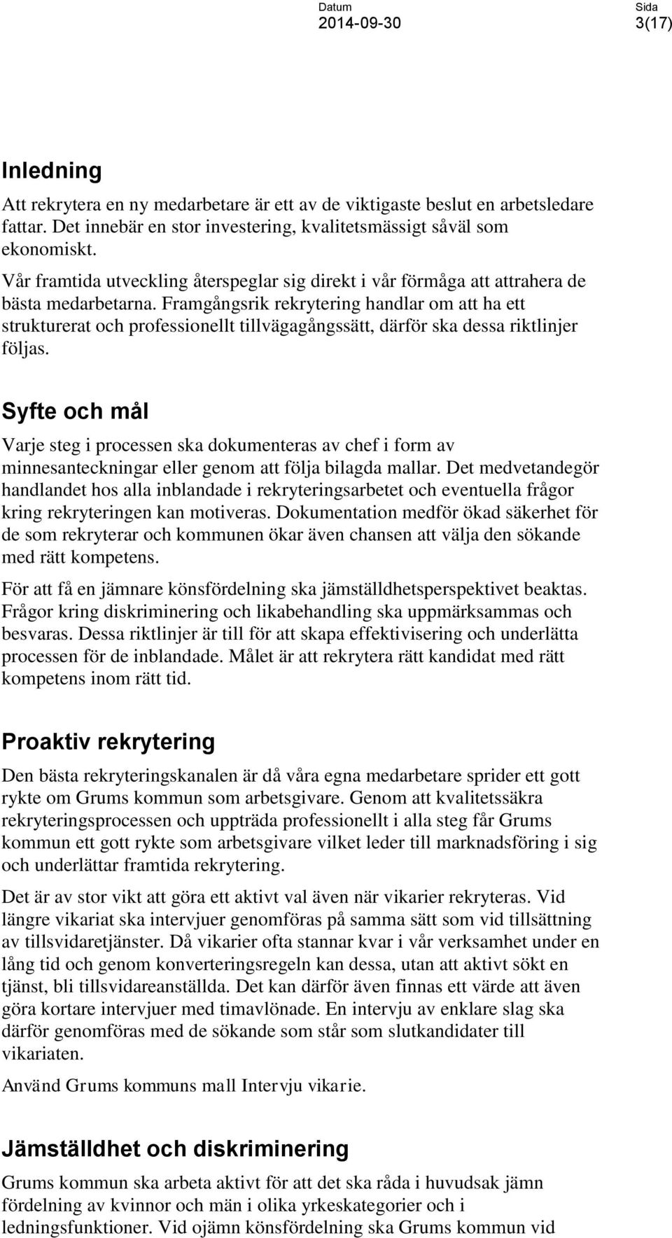Framgångsrik rekrytering handlar om att ha ett strukturerat och professionellt tillvägagångssätt, därför ska dessa riktlinjer följas.