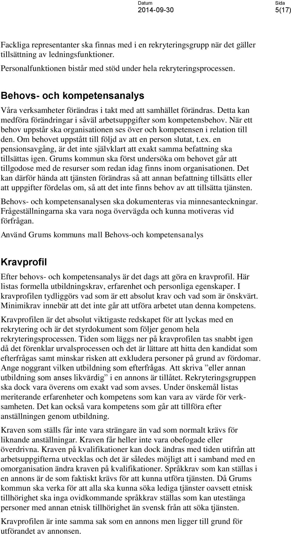 När ett behov uppstår ska organisationen ses över och kompetensen i relation till den. Om behovet uppstått till följd av att en person slutat, t.ex.