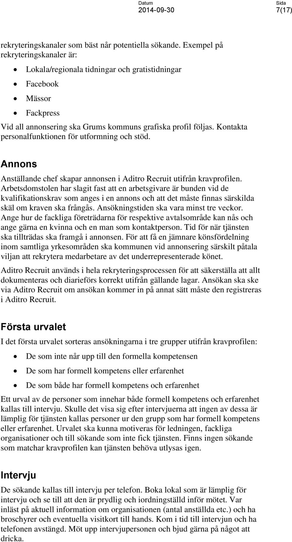 Kontakta personalfunktionen för utformning och stöd. Annons Anställande chef skapar annonsen i Aditro Recruit utifrån kravprofilen.