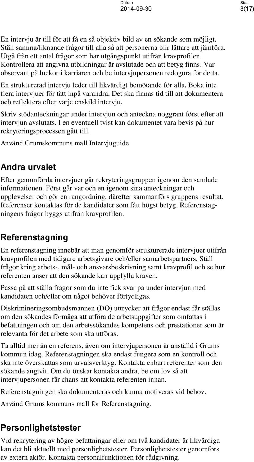 Var observant på luckor i karriären och be intervjupersonen redogöra för detta. En strukturerad intervju leder till likvärdigt bemötande för alla. Boka inte flera intervjuer för tätt inpå varandra.