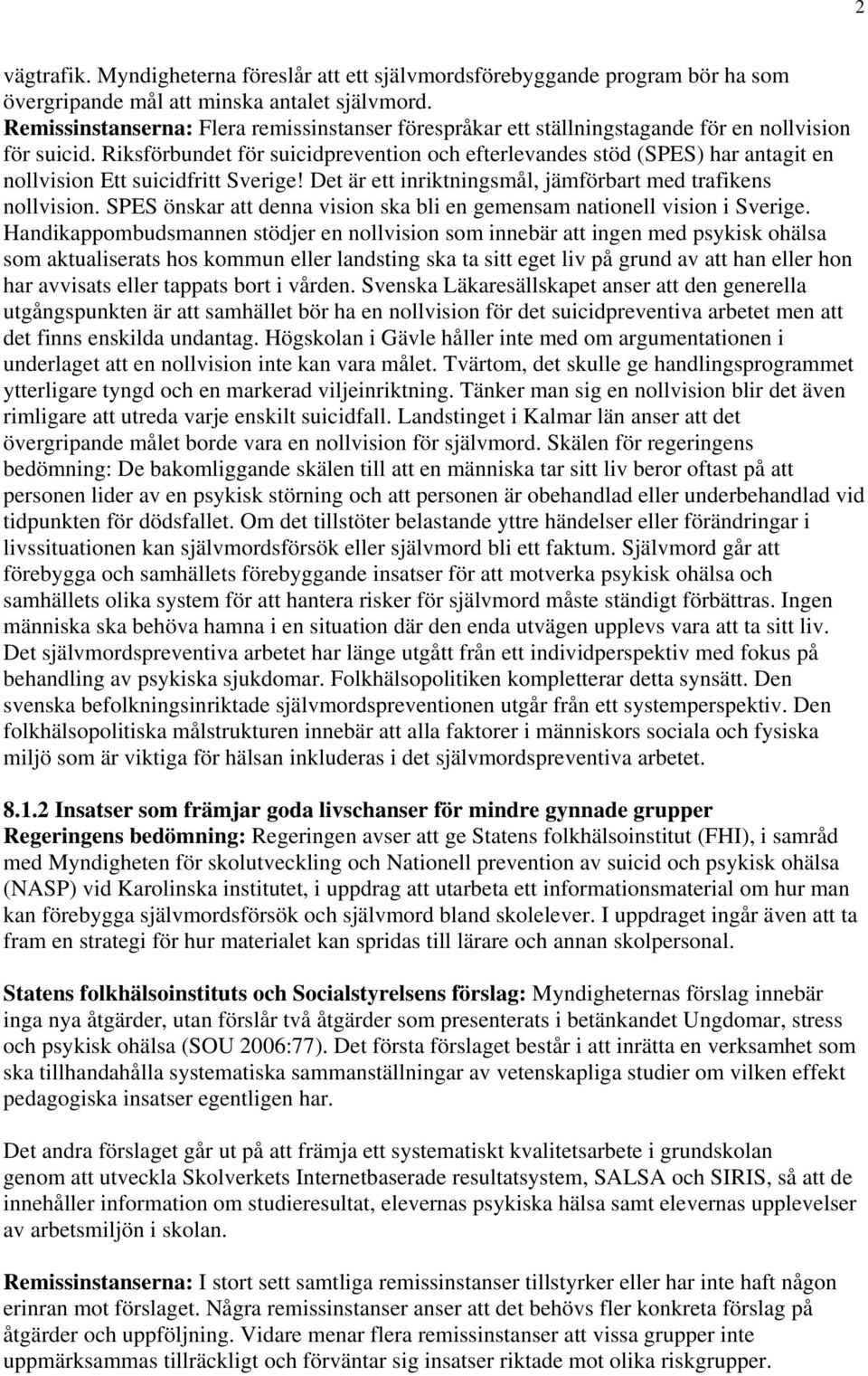 Riksförbundet för suicidprevention och efterlevandes stöd (SPES) har antagit en nollvision Ett suicidfritt Sverige! Det är ett inriktningsmål, jämförbart med trafikens nollvision.