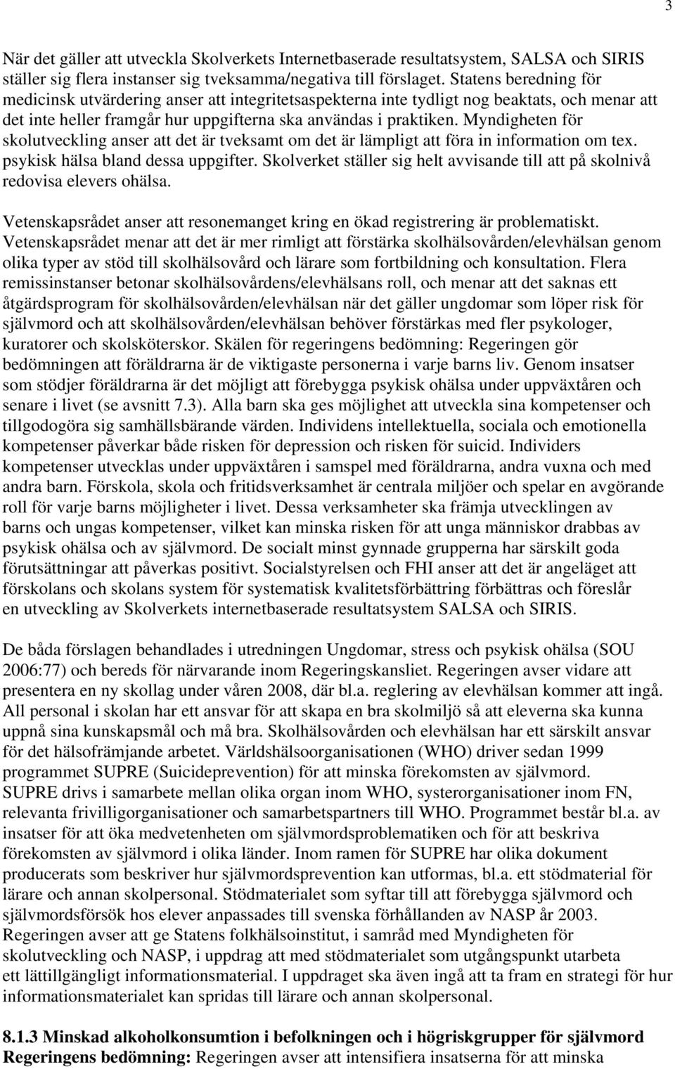 Myndigheten för skolutveckling anser att det är tveksamt om det är lämpligt att föra in information om tex. psykisk hälsa bland dessa uppgifter.