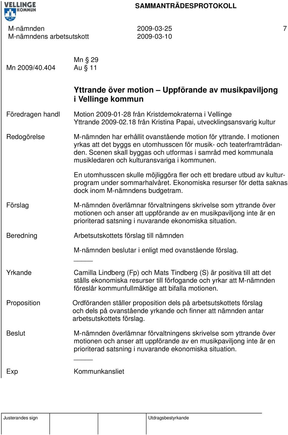 18 från Kristina Papai, utvecklingsansvarig kultur M-nämnden har erhållit ovanstående motion för yttrande. I motionen yrkas att det byggs en utomhusscen för musik- och teaterframträdanden.