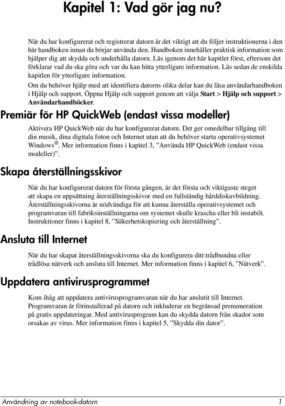 Läs igenom det här kapitlet först, eftersom det förklarar vad du ska göra och var du kan hitta ytterligare information. Läs sedan de enskilda kapitlen för ytterligare information.
