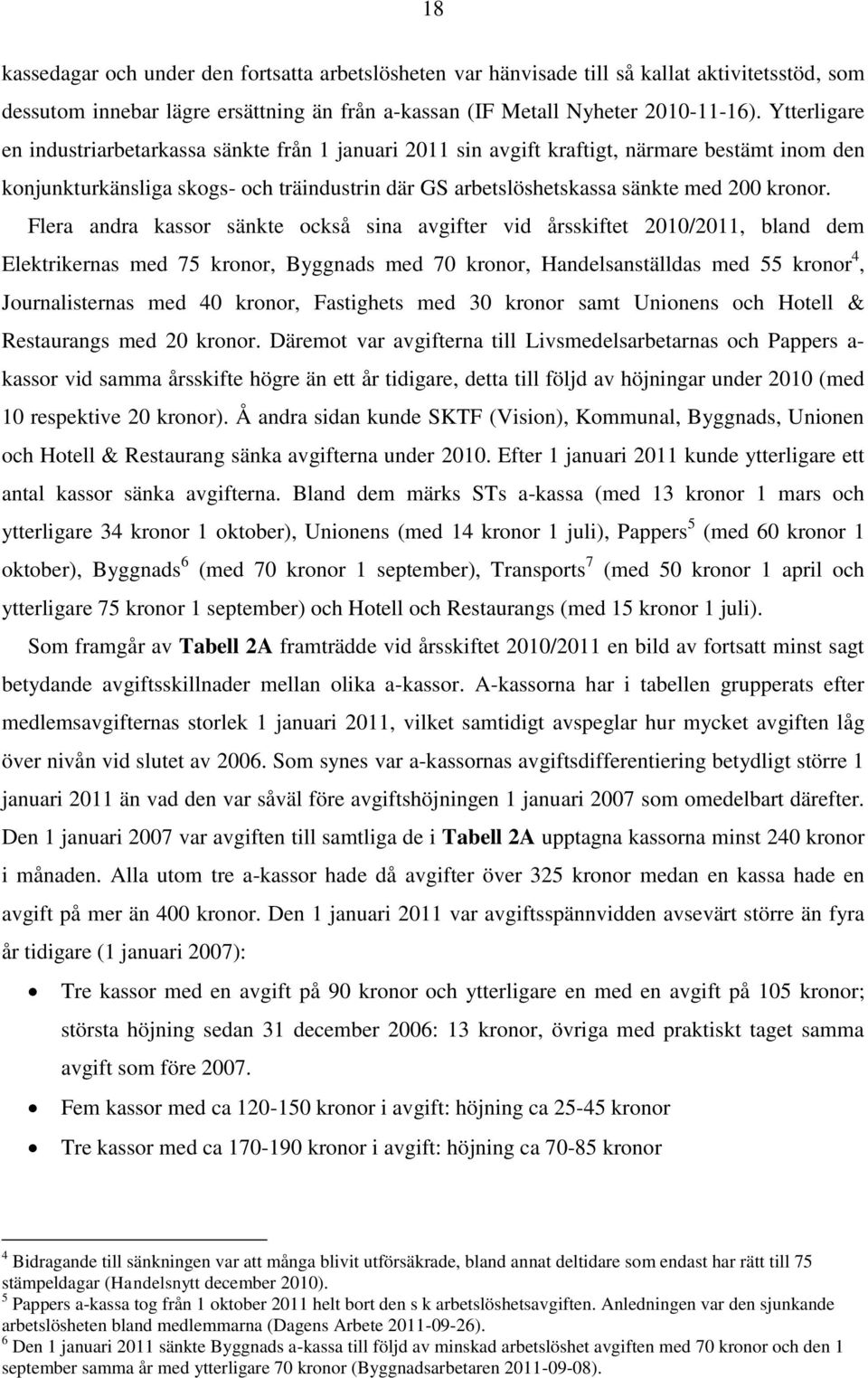 Flera andra kassor sänkte också sina avgifter vid årsskiftet 2010/2011, bland dem Elektrikernas med 75 kronor, Byggnads med 70 kronor, Handelsanställdas med 55 kronor 4, Journalisternas med 40
