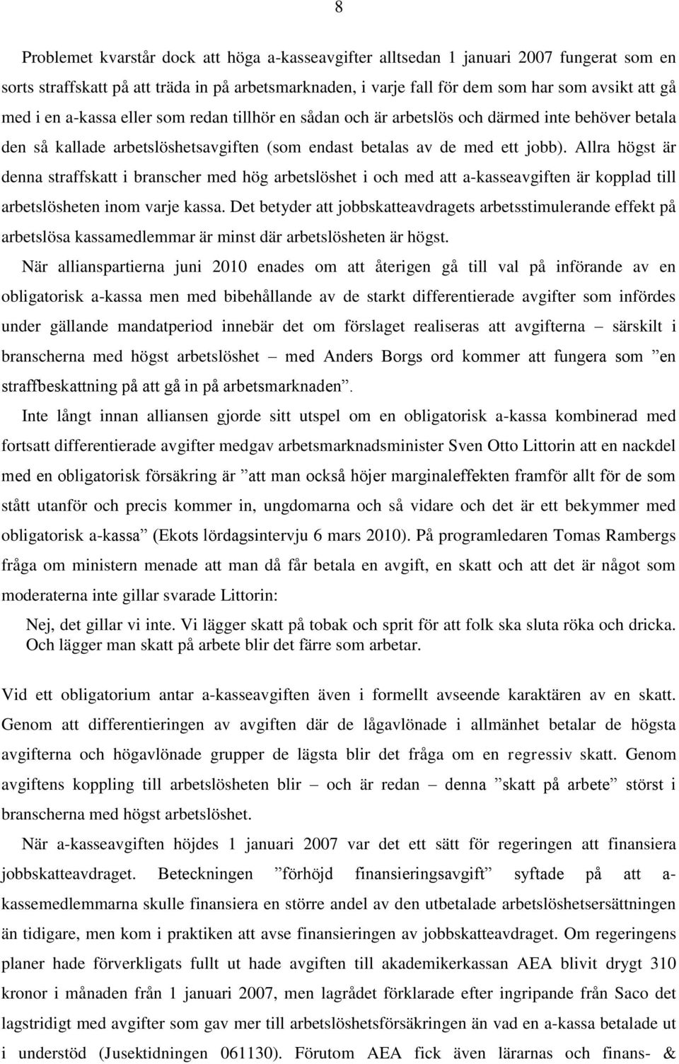 Allra högst är denna straffskatt i branscher med hög arbetslöshet i och med att a-kasseavgiften är kopplad till arbetslösheten inom varje kassa.