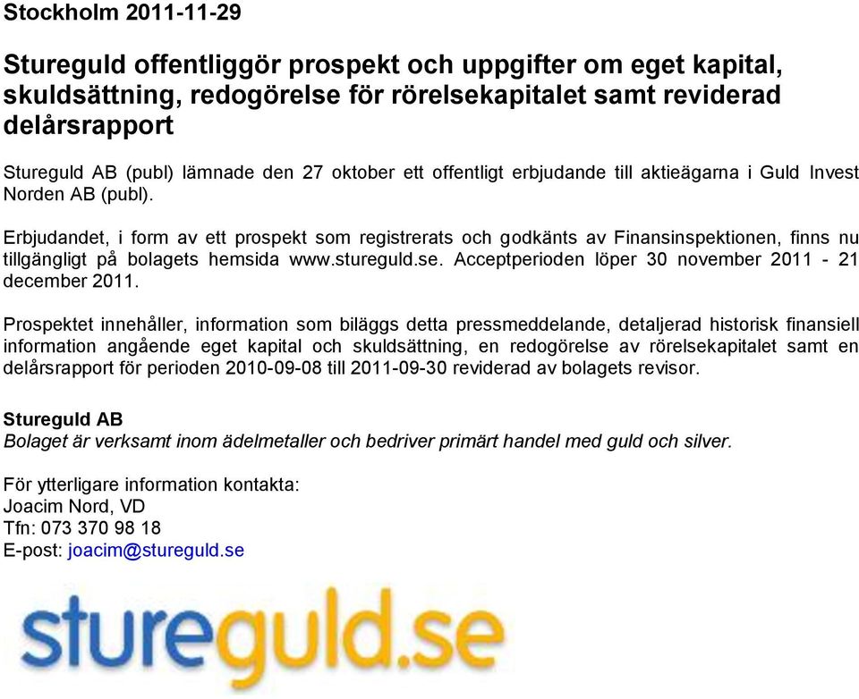 Erbjudandet, i form av ett prospekt som registrerats och godkänts av Finansinspektionen, finns nu tillgängligt på bolagets hemsida www.stureguld.se.