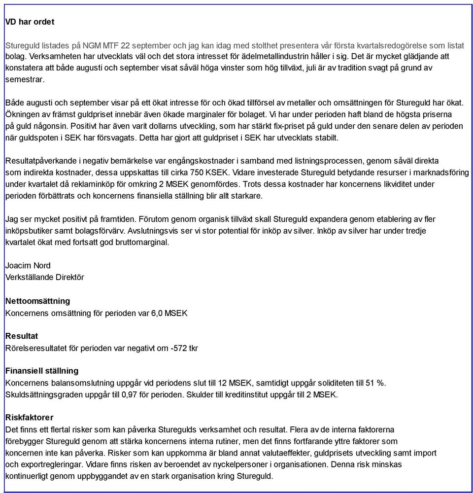 Det är mycket glädjande att konstatera att både augusti och september visat såväl höga vinster som hög tillväxt, juli är av tradition svagt på grund av semestrar.