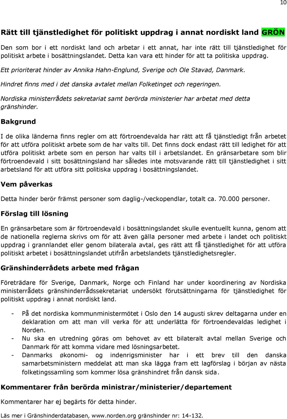 Hindret finns med i det danska avtalet mellan Folketinget och regeringen. Nordiska ministerrådets sekretariat samt berörda ministerier har arbetat med detta gränshinder.