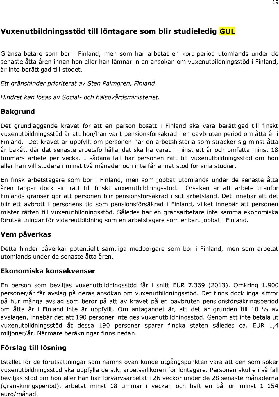 Bakgrund Det grundläggande kravet för att en person bosatt i Finland ska vara berättigad till finskt vuxenutbildningsstöd är att hon/han varit pensionsförsäkrad i en oavbruten period om åtta år i
