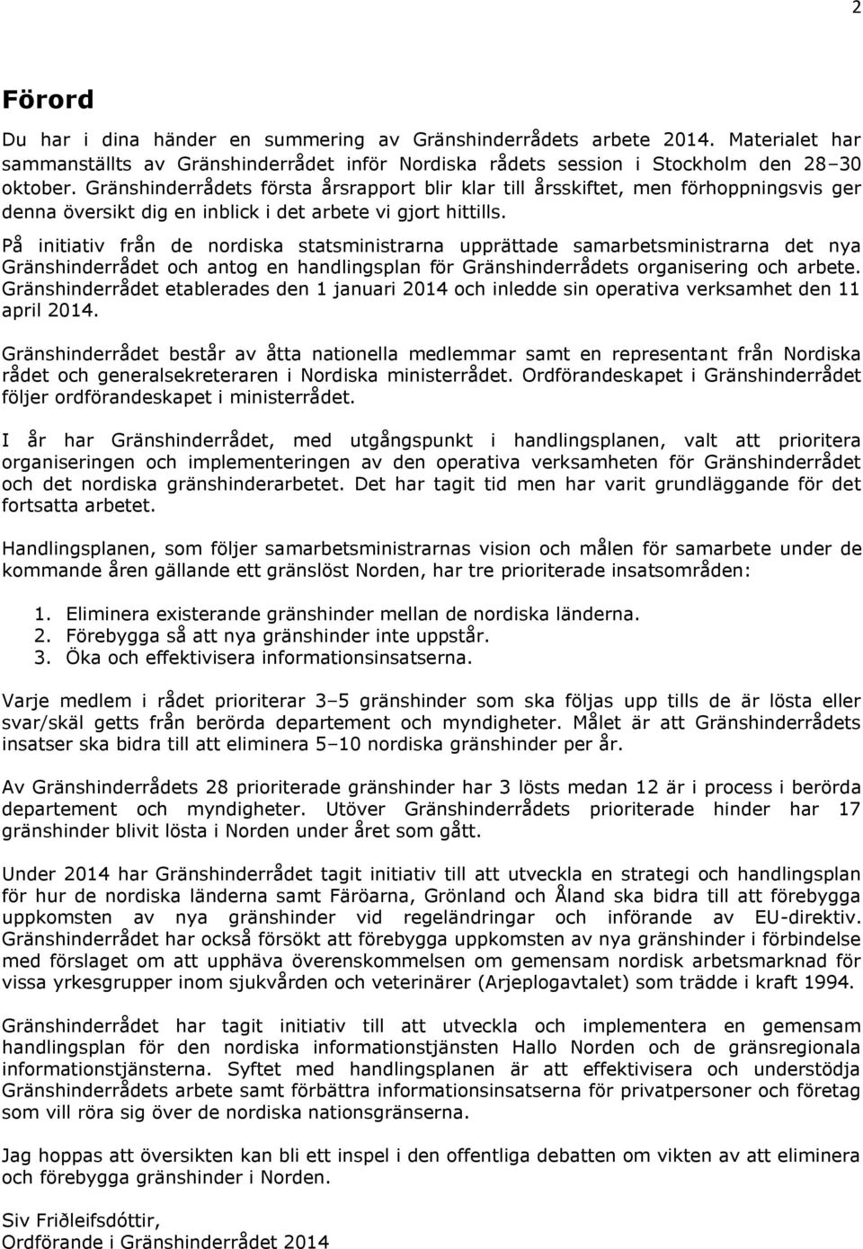 På initiativ från de nordiska statsministrarna upprättade samarbetsministrarna det nya Gränshinderrådet och antog en handlingsplan för Gränshinderrådets organisering och arbete.