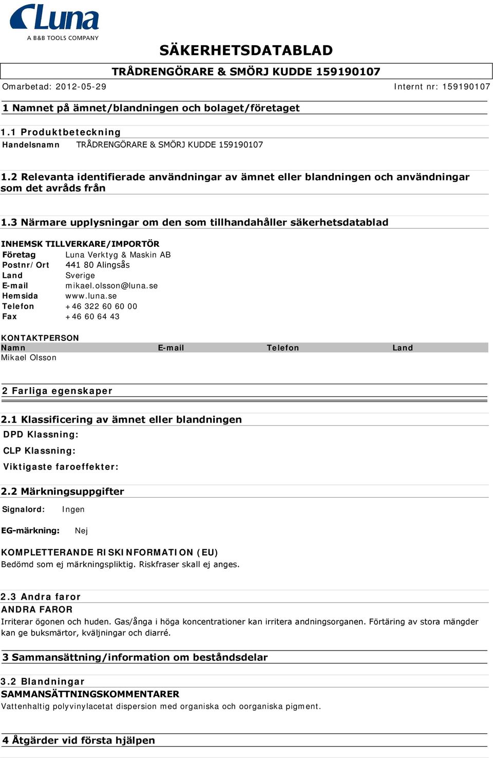 se Hemsida www.luna.se Telefon +46 322 60 60 00 Fax +46 60 64 43 KONTAKTPERSON Namn E-mail Telefon Land Mikael Olsson 2 Farliga egenskaper 2.