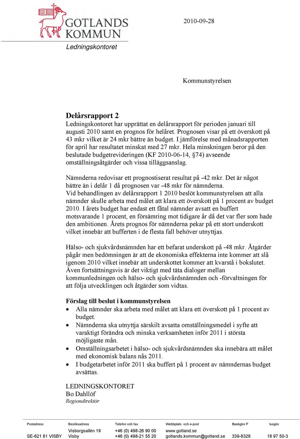 Hela minskningen beror på den beslutade budgetrevideringen (KF 2010-06-14, 74) avseende omställningsåtgärder och vissa tilläggsanslag. Nämnderna redovisar ett prognostiserat resultat på -42 mkr.