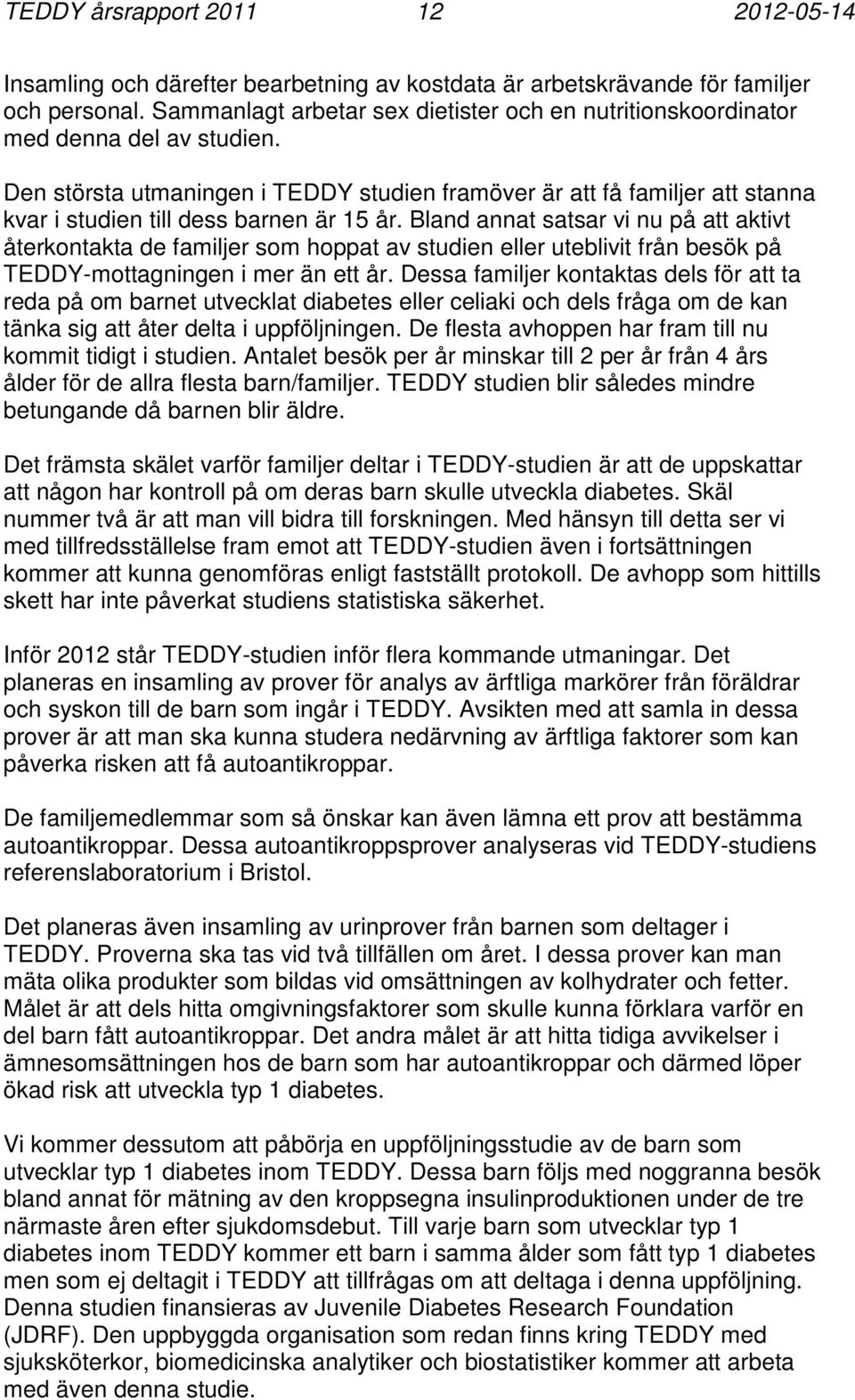Den största utmaningen i TEDDY studien framöver är att få familjer att stanna kvar i studien till dess barnen är 15 år.