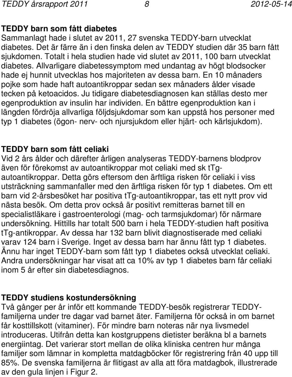 Allvarligare diabetessymptom med undantag av högt blodsocker hade ej hunnit utvecklas hos majoriteten av dessa barn.