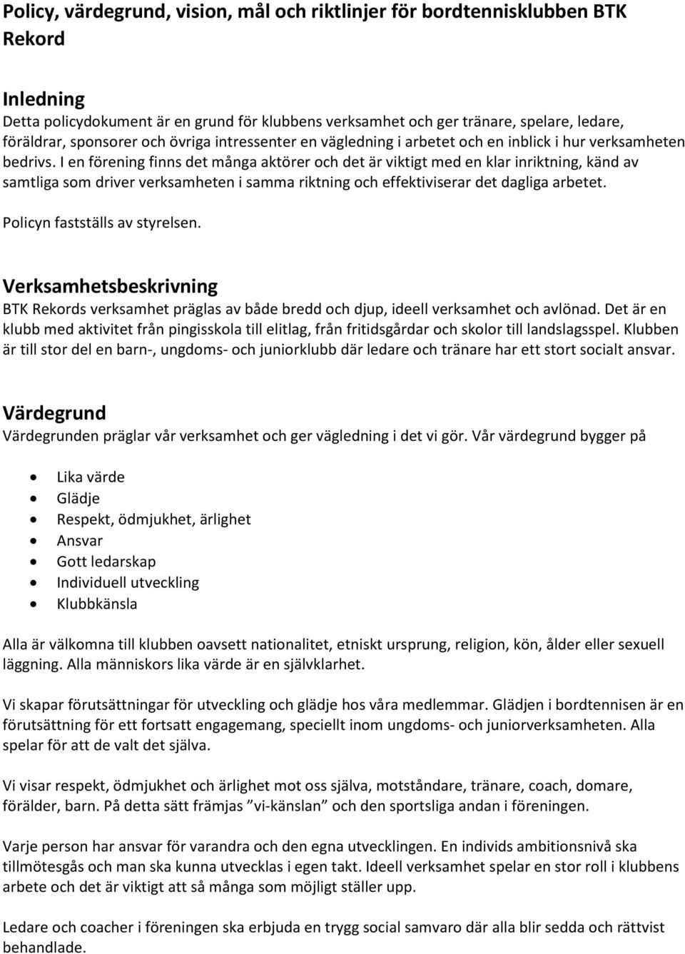 I en förening finns det många aktörer och det är viktigt med en klar inriktning, känd av samtliga som driver verksamheten i samma riktning och effektiviserar det dagliga arbetet.