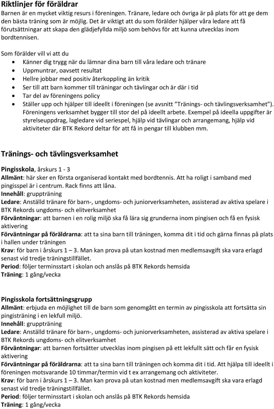 Som förälder vill vi att du Känner dig trygg när du lämnar dina barn till våra ledare och tränare Uppmuntrar, oavsett resultat Hellre jobbar med positiv återkoppling än kritik Ser till att barn