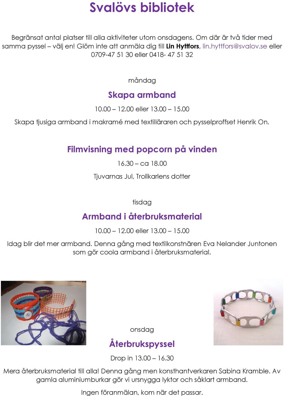 Filmvisning med popcorn på vinden 16.30 ca 18.00 Tjuvarnas Jul, Trollkarlens dotter tisdag Armband i återbruksmaterial 10.00 12.00 eller 13.00 15.00 Idag blir det mer armband.