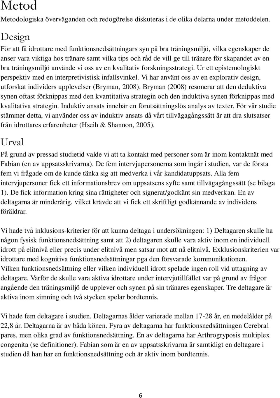 en bra träningsmiljö använde vi oss av en kvalitativ forskningsstrategi. Ur ett epistemologiskt perspektiv med en interpretivistisk infallsvinkel.