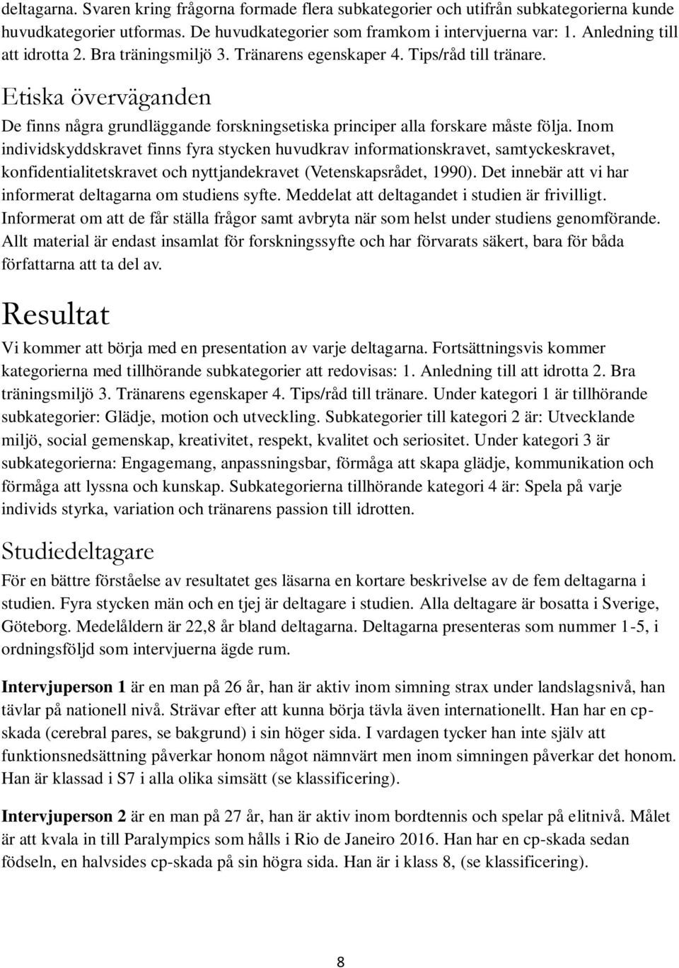 Inom individskyddskravet finns fyra stycken huvudkrav informationskravet, samtyckeskravet, konfidentialitetskravet och nyttjandekravet (Vetenskapsrådet, 1990).