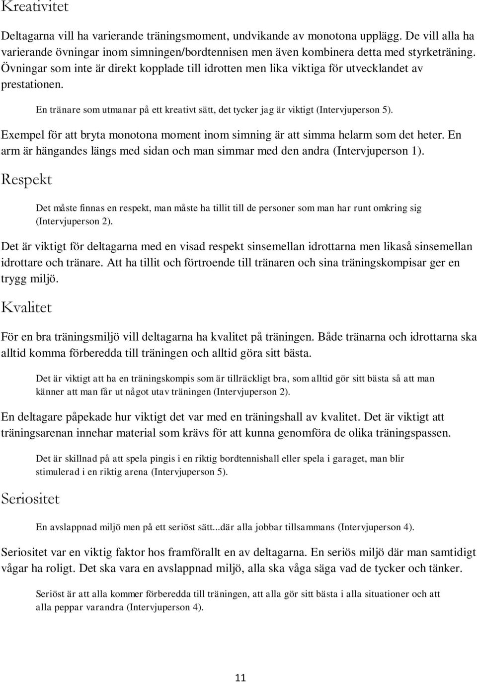 Exempel för att bryta monotona moment inom simning är att simma helarm som det heter. En arm är hängandes längs med sidan och man simmar med den andra (Intervjuperson 1).