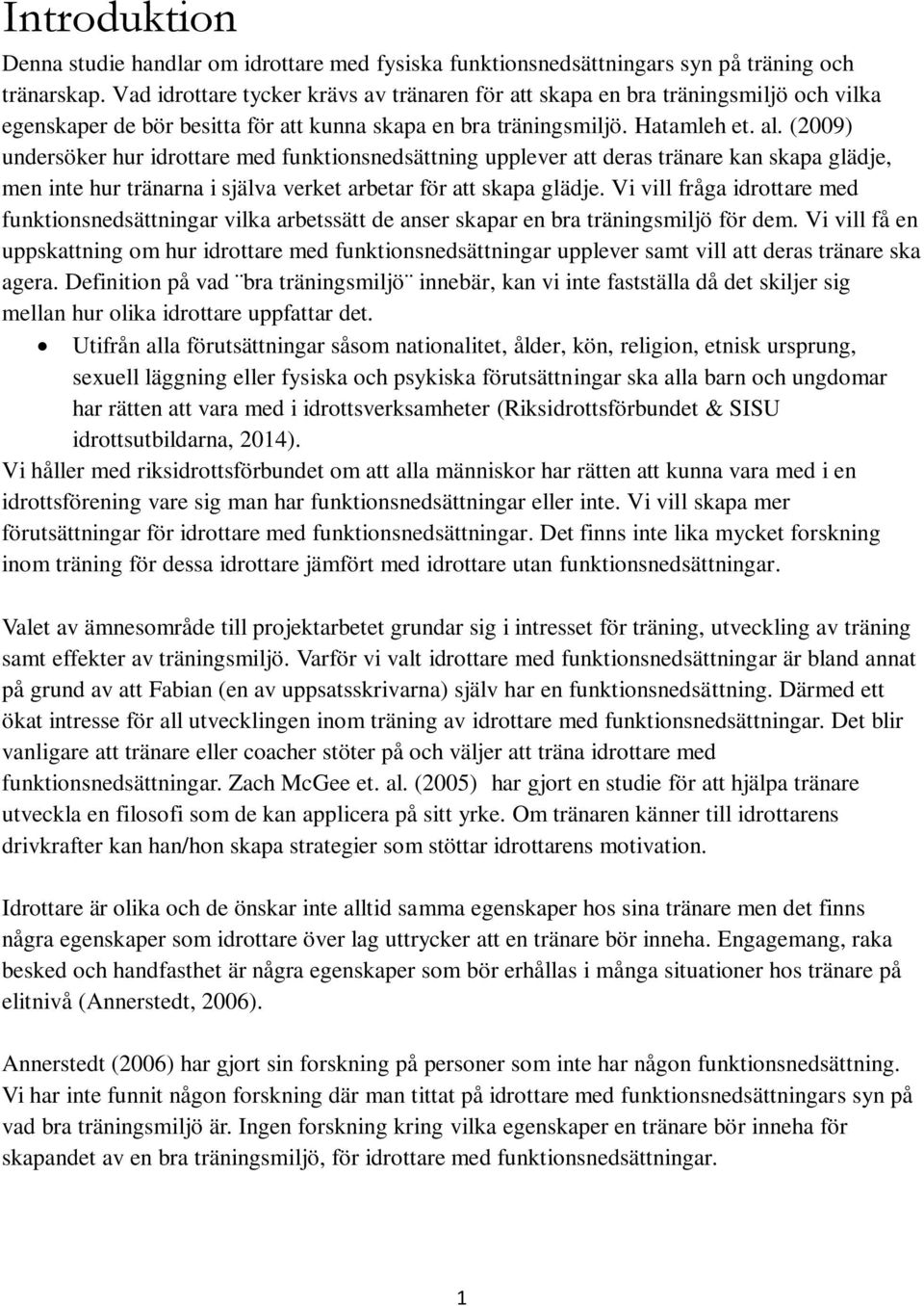(2009) undersöker hur idrottare med funktionsnedsättning upplever att deras tränare kan skapa glädje, men inte hur tränarna i själva verket arbetar för att skapa glädje.
