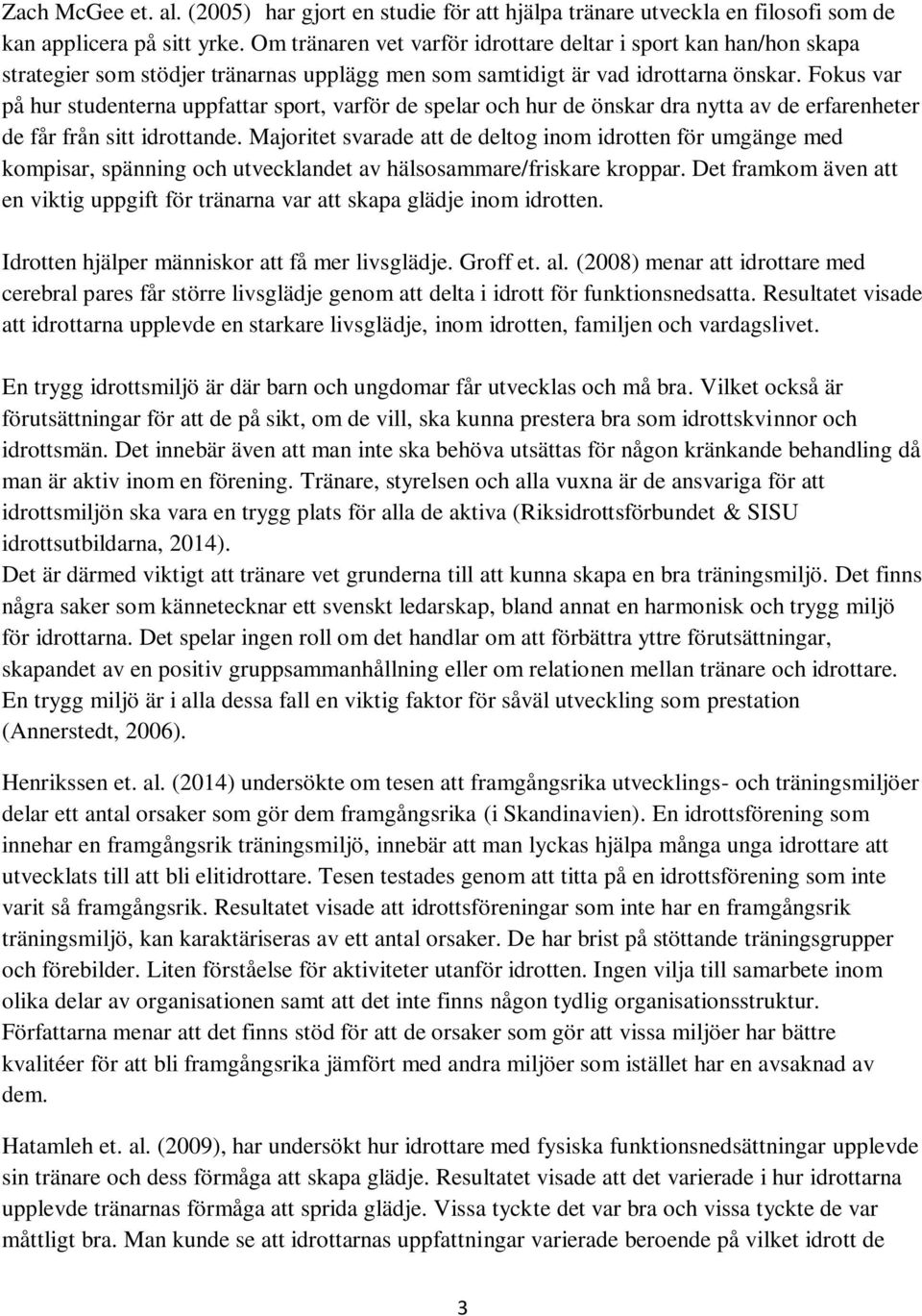 Fokus var på hur studenterna uppfattar sport, varför de spelar och hur de önskar dra nytta av de erfarenheter de får från sitt idrottande.