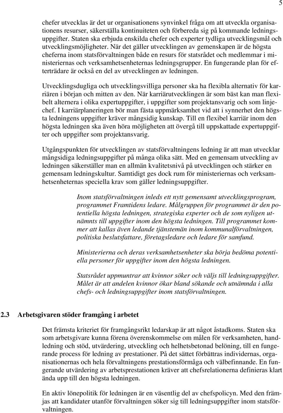 När det gäller utvecklingen av gemenskapen är de högsta cheferna inom statsförvaltningen både en resurs för statsrådet och medlemmar i ministeriernas och verksamhetsenheternas ledningsgrupper.